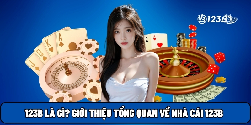 123B là gì? Giới thiệu tổng quan về nhà cái 123B