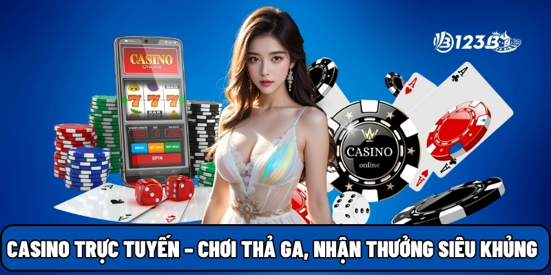 Casino trực tuyến uy tín – Chơi thả ga, nhận thưởng siêu khủng