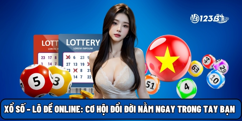 Xổ số – Lô đề online: Cơ hội đổi đời nằm ngay trong tay bạn