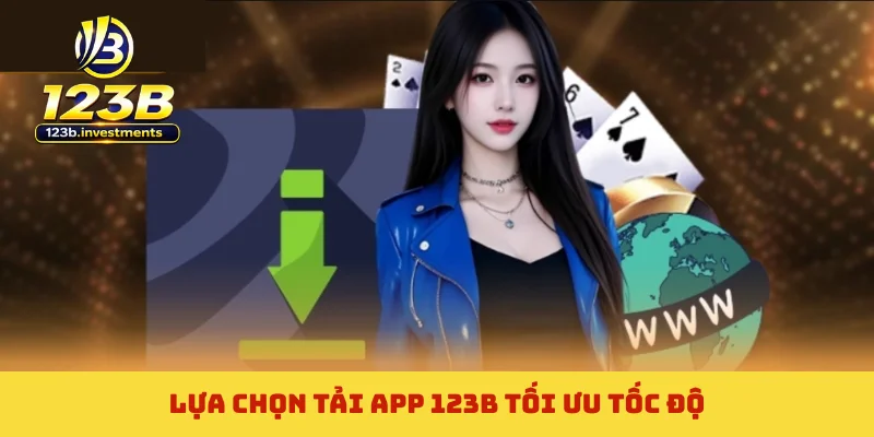 Lựa chọn tải app 123B tối ưu tốc độ