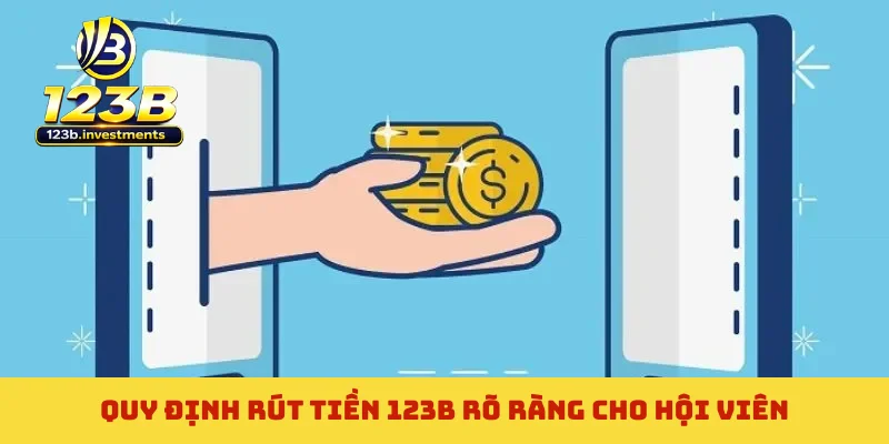 Quy định rút tiền 123B rõ ràng cho hội viên
