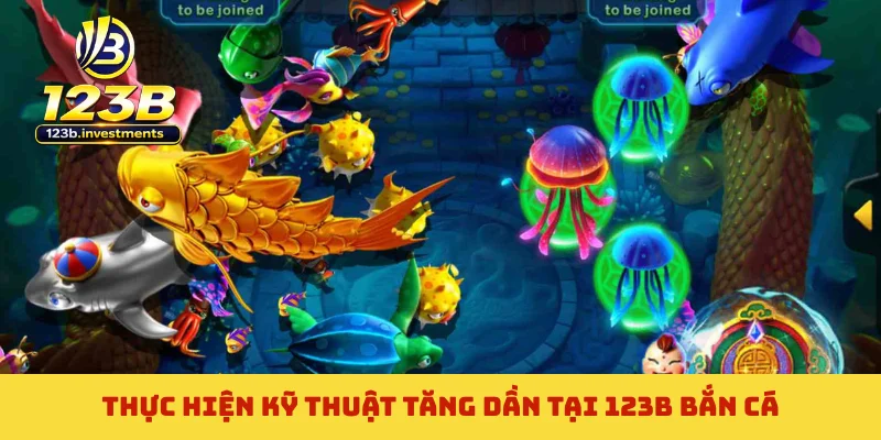 Thực hiện kỹ thuật tăng dần tại 123B bắn cá