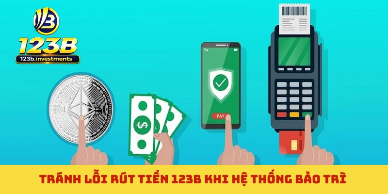 Tránh lỗi rút tiền 123B khi hệ thống bảo trì